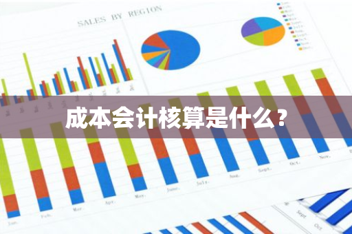 成本会计核算是什么？