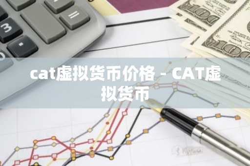 cat虚拟货币价格 - CAT虚拟货币