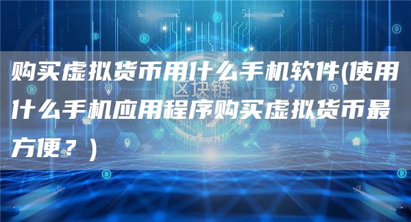 购买虚拟货币用什么手机软件 - 使用什么手机应用程序购买虚拟货币最方便？