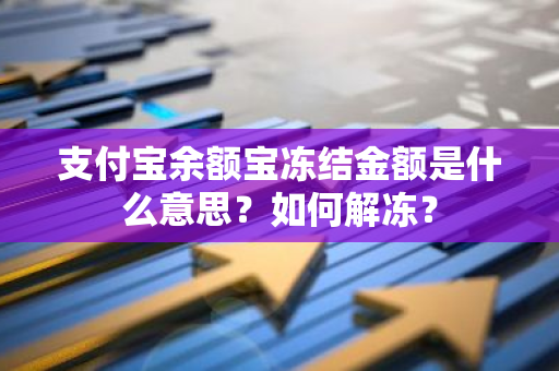 支付宝余额宝冻结金额是什么意思？如何解冻？