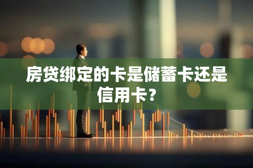 房贷绑定的卡是储蓄卡还是信用卡？