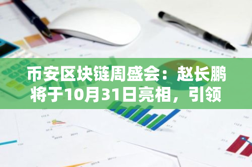 币安区块链周盛会：赵长鹏将于10月31日亮相，引领行业新动向