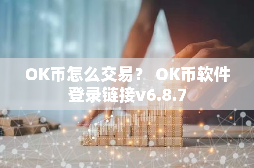 OK币怎么交易？ OK币软件登录链接v6.8.7