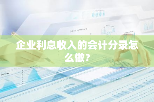 企业利息收入的会计分录怎么做？