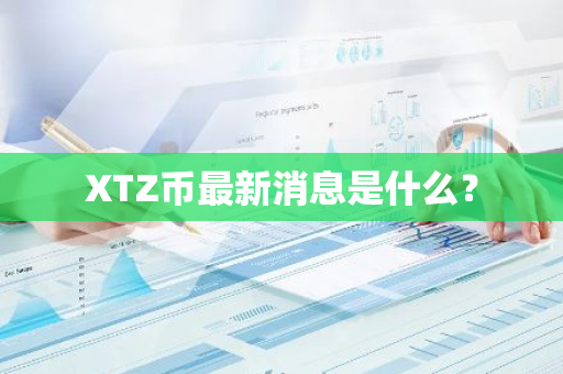 XTZ币最新消息是什么？