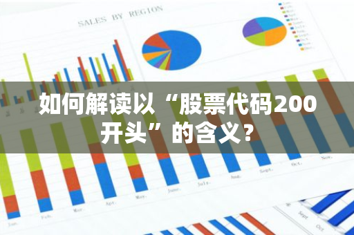 如何解读以“股票代码200开头”的含义？