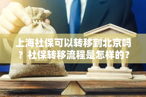 上海社保可以转移到北京吗？社保转移流程是怎样的？