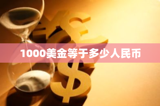 1000美金等于多少人民币