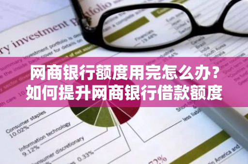 网商银行额度用完怎么办？如何提升网商银行借款额度？