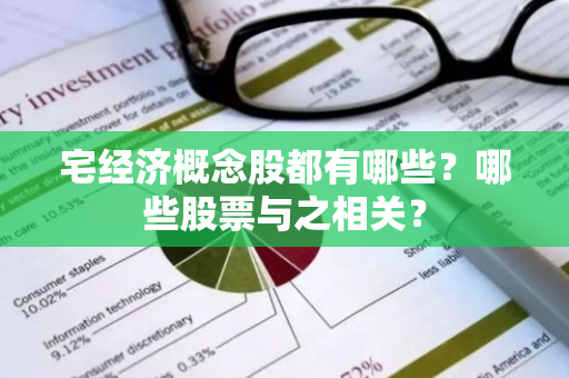 宅经济概念股都有哪些？哪些股票与之相关？