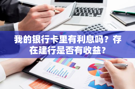 我的银行卡里有利息吗？存在建行是否有收益？