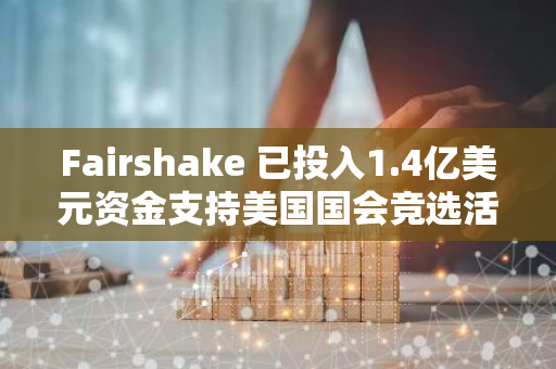 Fairshake 已投入1.4亿美元资金支持美国国会竞选活动，助力政治发展