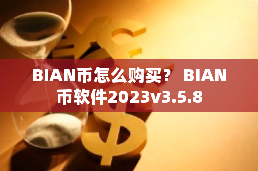 BIAN币怎么购买？ BIAN币软件2023v3.5.8