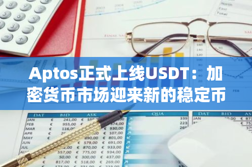 Aptos正式上线USDT：加密货币市场迎来新的稳定币选择