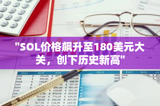 "SOL价格飙升至180美元大关，创下历史新高"