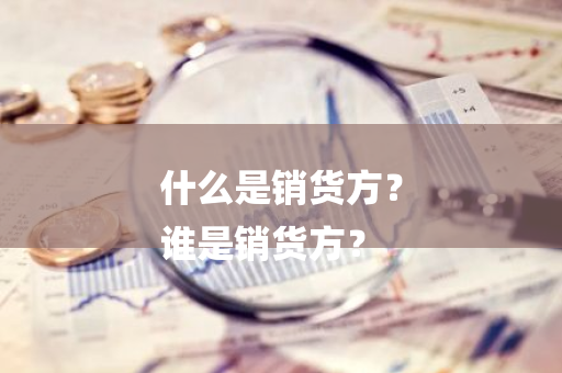 什么是销货方？ 谁是销货方？