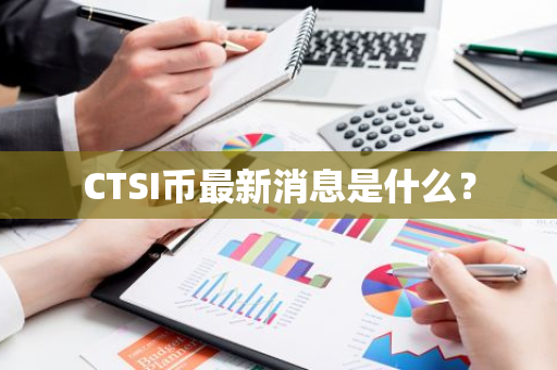 CTSI币最新消息是什么？