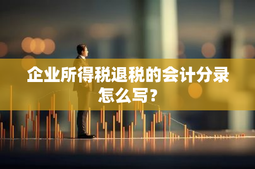 企业所得税退税的会计分录怎么写？