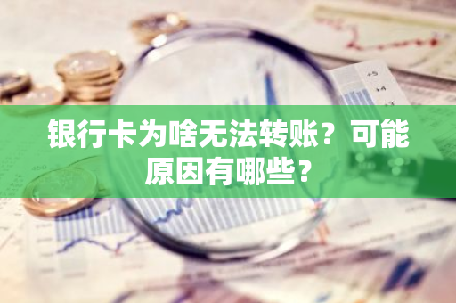 银行卡为啥无法转账？可能原因有哪些？