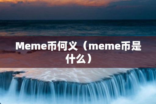 Meme币何义（meme币是什么）