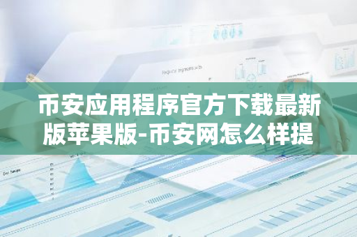 币安应用程序官方下载最新版苹果版-币安网怎么样提现金？币安网交易提现教程