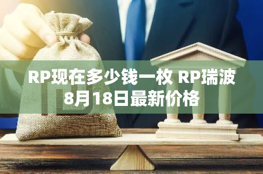 RP现在多少钱一枚 RP瑞波8月18日最新价格