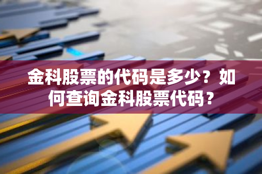 金科股票的代码是多少？如何查询金科股票代码？