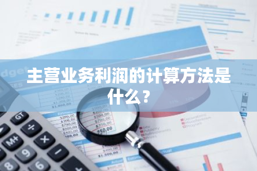 主营业务利润的计算方法是什么？