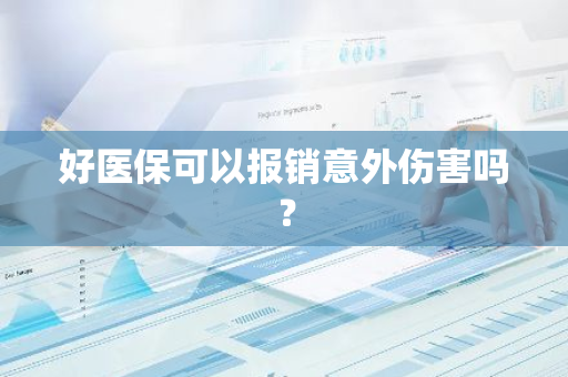 好医保可以报销意外伤害吗？