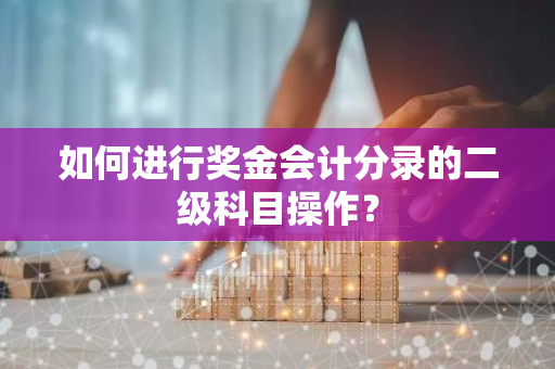 如何进行奖金会计分录的二级科目操作？