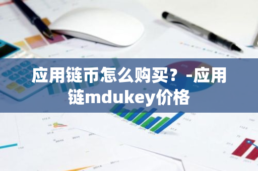 应用链币怎么购买？-应用链mdukey价格