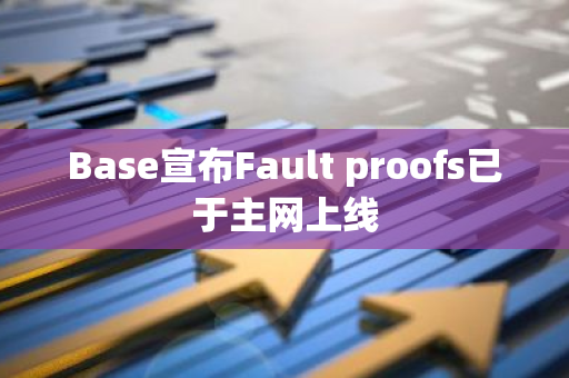 Base宣布Fault proofs已于主网上线