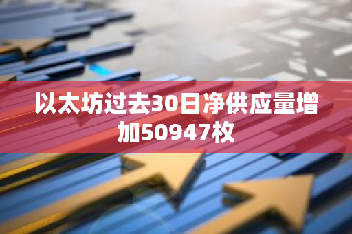 以太坊过去30日净供应量增加50947枚