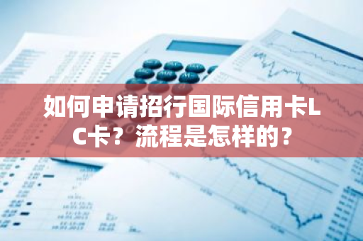 如何申请招行国际信用卡LC卡？流程是怎样的？