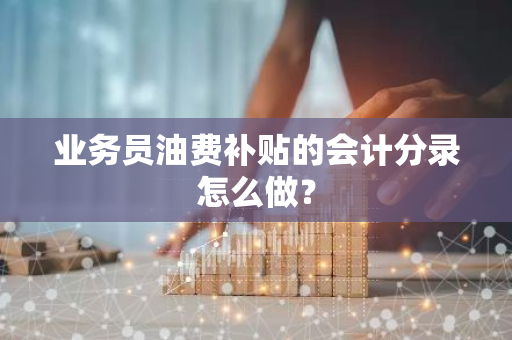 业务员油费补贴的会计分录怎么做？