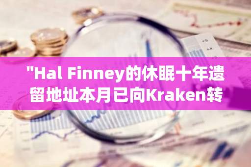 "Hal Finney的休眠十年遗留地址本月已向Kraken转移了总计46枚比特币"