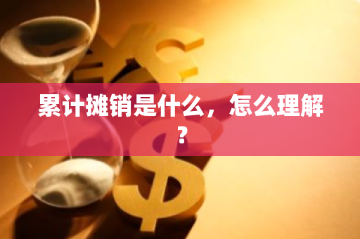 累计摊销是什么，怎么理解？