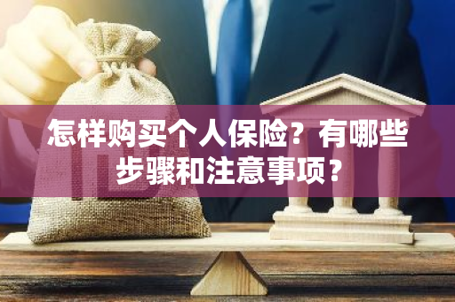 怎样购买个人保险？有哪些步骤和注意事项？