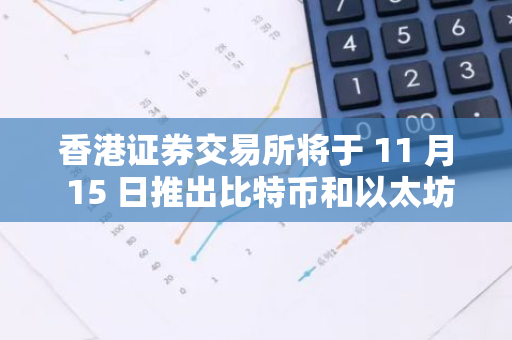 香港证券交易所将于 11 月 15 日推出比特币和以太坊价格指数