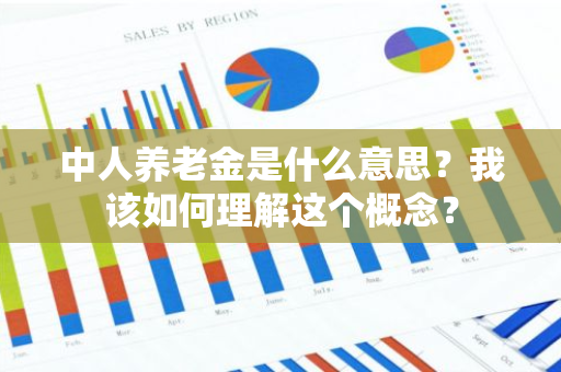 中人养老金是什么意思？我该如何理解这个概念？