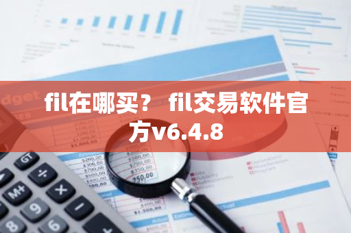 fil在哪买？ fil交易软件官方v6.4.8