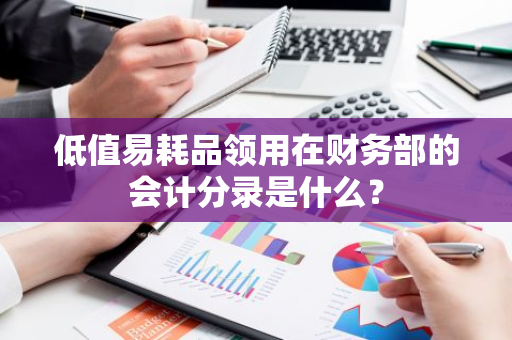 低值易耗品领用在财务部的会计分录是什么？