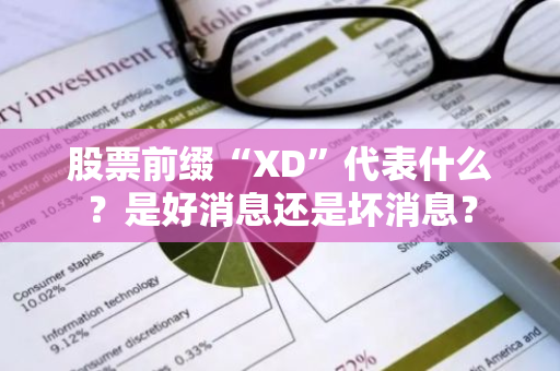 股票前缀“XD”代表什么？是好消息还是坏消息？