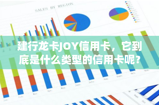 建行龙卡JOY信用卡，它到底是什么类型的信用卡呢？