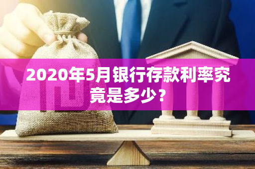 2020年5月银行存款利率究竟是多少？