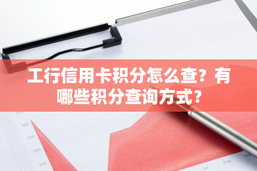 工行信用卡积分怎么查？有哪些积分查询方式？