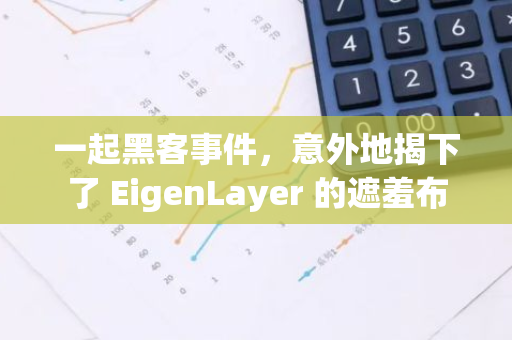 一起黑客事件，意外地揭下了 EigenLayer 的遮羞布