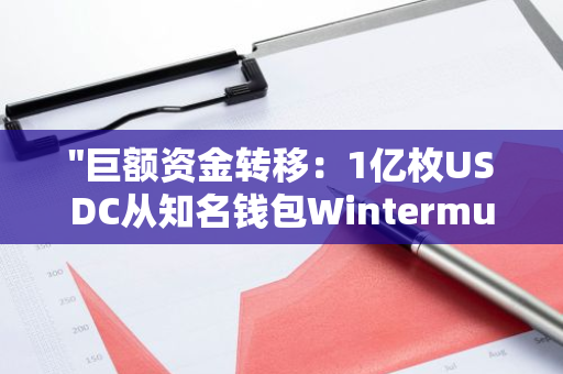 "巨额资金转移：1亿枚USDC从知名钱包Wintermute被转至未知接收方，引发市场关注"