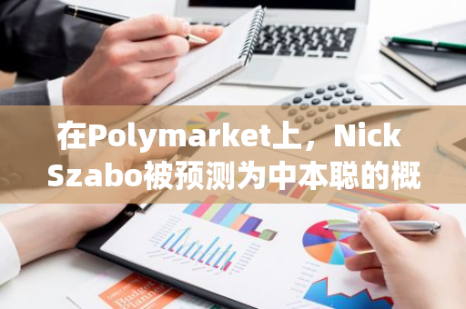 在Polymarket上，Nick Szabo被预测为中本聪的概率已攀升至首位，引发广泛关注