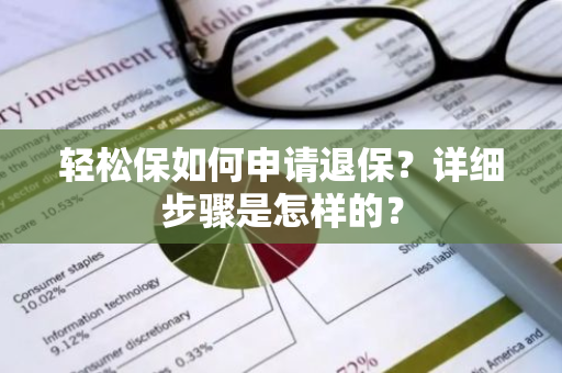 轻松保如何申请退保？详细步骤是怎样的？